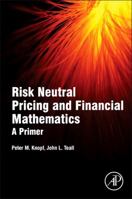 Risk Neutral Pricing and Financial Mathematics: A Primer 0128015349 Book Cover