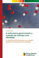 A enfermeira gerenciando o cuidado de clientes com HIV/AIDS: O não dito pelo feito visando um cuidado igualitário independente da patologia 6202804998 Book Cover