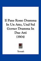Il Pane Rosso Dramma In Un Atto, Und Sul Gorner Dramma In Due Atti (1904) 1160880689 Book Cover