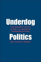 Underdog Politics: The Minority Party in the U.S. House of Representatives 0300181035 Book Cover