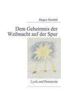 Dem Geheimnis der Weihnacht auf der Spur: Lyrik und Prosatexte 3837065855 Book Cover