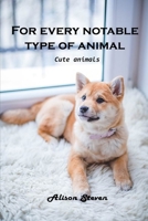 For Every Notable Type of Animal: Cute Animals 1803100788 Book Cover
