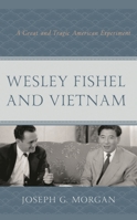 Wesley Fishel and Vietnam : A Great and Tragic American Experiment 1498576516 Book Cover