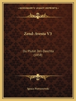 Zend-Avesta V3: Ou Plutot Zen-Daschta (1858) 1168107075 Book Cover