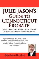 Julie Jason's Guide to Connecticut Probate: What Every Connecticut Family Needs to Know About Probate 1425960154 Book Cover