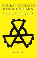 Insurance Claims Damaged Equipment: A Practical approach for Insurance Professionals 1412098971 Book Cover