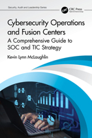 Cybersecurity Operations and Fusion Centers: A Comprehensive Guide to Soc and Tic Strategy 1032194367 Book Cover