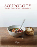 Soupology: The Art of Soup from Six Simple Broths 0847868923 Book Cover