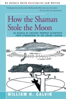 How the Shaman Stole the Moon: In Search of Ancient Prophet- Scientists from Stonehenge to the Grand Canyon 0553370820 Book Cover