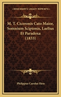 M. T. Ciceronis Cato Maior, Somnium Scipionis, Laelius Et Paradoxa (1833) 1166749002 Book Cover
