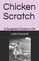 Chicken Scratch: A Daughters Guide to Life B08SYXTY33 Book Cover