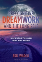 Precognitive Dreamwork and the Long Self: Interpreting Messages from Your Future 1644112698 Book Cover