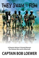 They Swam with the Fish: A Phoenix Advisor's Pictorial Memoir: The Vietnam War and its Aftermath 1736673904 Book Cover