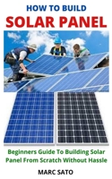 HOW TO BUILD SOALR PANEL: Beginners Guide To Building Solar Panel From Scratch Without Hassle null Book Cover