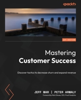 Mastering Customer Success: Discover tactics to decrease churn and expand revenue 1835469035 Book Cover