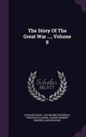 The Story Of The Great War ..., Volume 8... 1346399654 Book Cover
