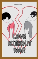 Love Without War: Mastering Conflict Resolution In Relationships B0DX21397Q Book Cover