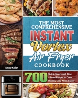 The Most Comprehensive Instant Vortex Air Fryer Cookbook: 700 Quick, Savory and Time-Saved Recipes to Cook Healthy Daily Meals Faster 1801241961 Book Cover