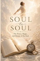 Soul to Soul : The Power, Magic, & Beauty of the Soul 0999000233 Book Cover