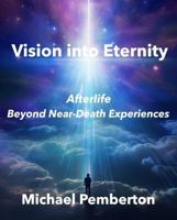 Vision into Eternity: Afterlife Beyond Near-Death Experiences 1763648028 Book Cover