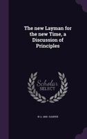 The New Layman for the New Time, a Discussion of Principles 1347487344 Book Cover