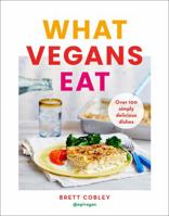 What Vegans Eat: Over 100 Simply Delicious Dishes 0008320799 Book Cover