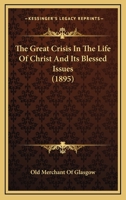 The Great Crisis In The Life Of Christ And Its Blessed Issues 143716319X Book Cover