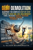 Debt Demolition Blueprint: The Complete Step-by-Step System to Crush $100K+ Debt, Build Emergency Funds, and Achieve Financial Freedom in 24 Months or Less B0GQTP7KDJ Book Cover