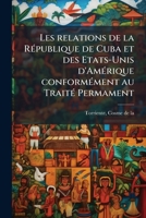 Les relations de la RÃ(c)publique de Cuba et des Etats-Unis d'AmÃ(c)rique conformÃ(c)ment au TraitÃ(c) Permament (French Edition) 1024193845 Book Cover