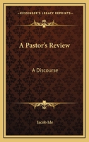 A Pastor's Review: A Discourse: Of the Author's Ordination and Settlement 1165889323 Book Cover