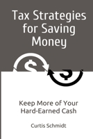 Tax Strategies for Saving Money: Keep More of Your Hard-Earned Cash B0CNLJCL76 Book Cover