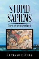 Stupid Sapiens : Evolve or Become Extinct! 1796043222 Book Cover