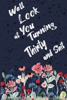 Well Look at You Turning Thirty and Shit: Funny 30th Birthday Sarcastic Gag Gift. Floral Flower Vintage Look Cute 30 Birthday Gift For Girls, Men, Women, Kids. 100 Pages 6 by 9 inch Decorative Birthda 1712726196 Book Cover