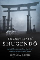 The Secret World of Shugendo: Sacred Mountains and the Search for Meaning in Post-Disaster Japan (Where Religion Lives) 1469690594 Book Cover