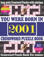 You Were Born in 2001 : Crossword Puzzle Book: Crossword Games for Puzzle Fans & Exciting Crossword Puzzle Book for Adults With Solution B09483MBWC Book Cover
