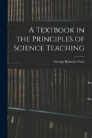A Textbook in the Principles of Science Teaching 1018258566 Book Cover