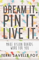 Dream it. Pin it. Live it.: Make Vision Boards Work for You 1943217076 Book Cover