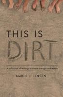 This Is Dirt: A Collection of Writings to Inspire Thought and Action. 0999420909 Book Cover