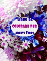 libro da colorare per adulti Fiori: grandi quaderno colorare adulti ,semplici ,antistress,21x27 cm ,Fiori da colorare adulti/mandala floreali B088Y7VZZJ Book Cover