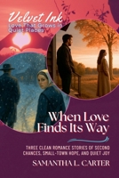 When Love Finds Its Way: Three Clean Romance Stories of Second Chances, Small-Town Hope, and Quiet Joy (Velvet Ink: Love That Grows in Quiet Places) B0FF9BV79D Book Cover
