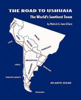 The Road to Ushuaia: The World's Southest Town 1450299539 Book Cover