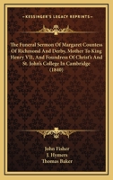 The Funeral Sermon Of Margaret Countess Of Richmond And Derby, Mother To King Henry VII, And Foundress Of Christ's And St. John's College In Cambridge (1840) 1171104871 Book Cover