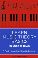 LEARN MUSIC THEORY BASICS IN JUST 15 DAYS: A Fun & Memorable Primer for Beginners B0BDT7CQQZ Book Cover