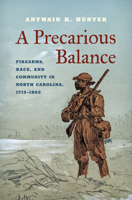 A Precarious Balance: Firearms, Race, and Community in North Carolina, 1715–1865 1469689898 Book Cover