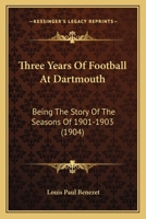 Three Years Of Football At Dartmouth: Being The Story Of The Seasons Of 1901-1903 1166179745 Book Cover