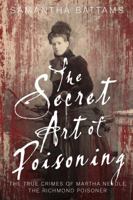 The Secret Art of Poisoning: The True Crimes of Martha Needle, the Richmond Poisoner 0648372812 Book Cover