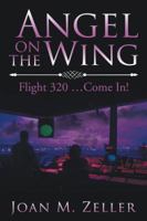 Angel on the Wing: Flight 320...Come In! 1532010729 Book Cover