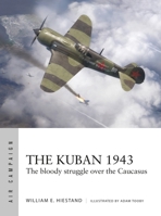 The Kuban 1943: The Soviets' first strategic airpower victory (Air Campaign, 65) 1472872819 Book Cover
