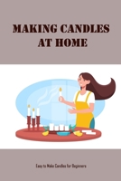 Making Candles at Home: Easy to Make Candles for Beginners: Homemade Candles B09SP9PGM7 Book Cover