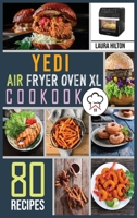 Yedi Air Fryer Oven XL Cookbook: 80 Foolproof, Easy and Savory Recipes to Air Fry, Bake, Rotisserie, Dehydrate, Toast, Roast, Broil and Bagel. 1802323945 Book Cover